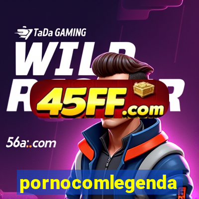 pornocomlegenda